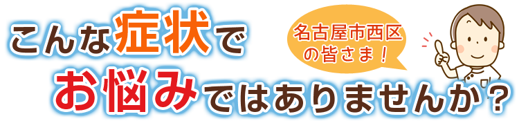 こんな症状でお悩みではありませんか